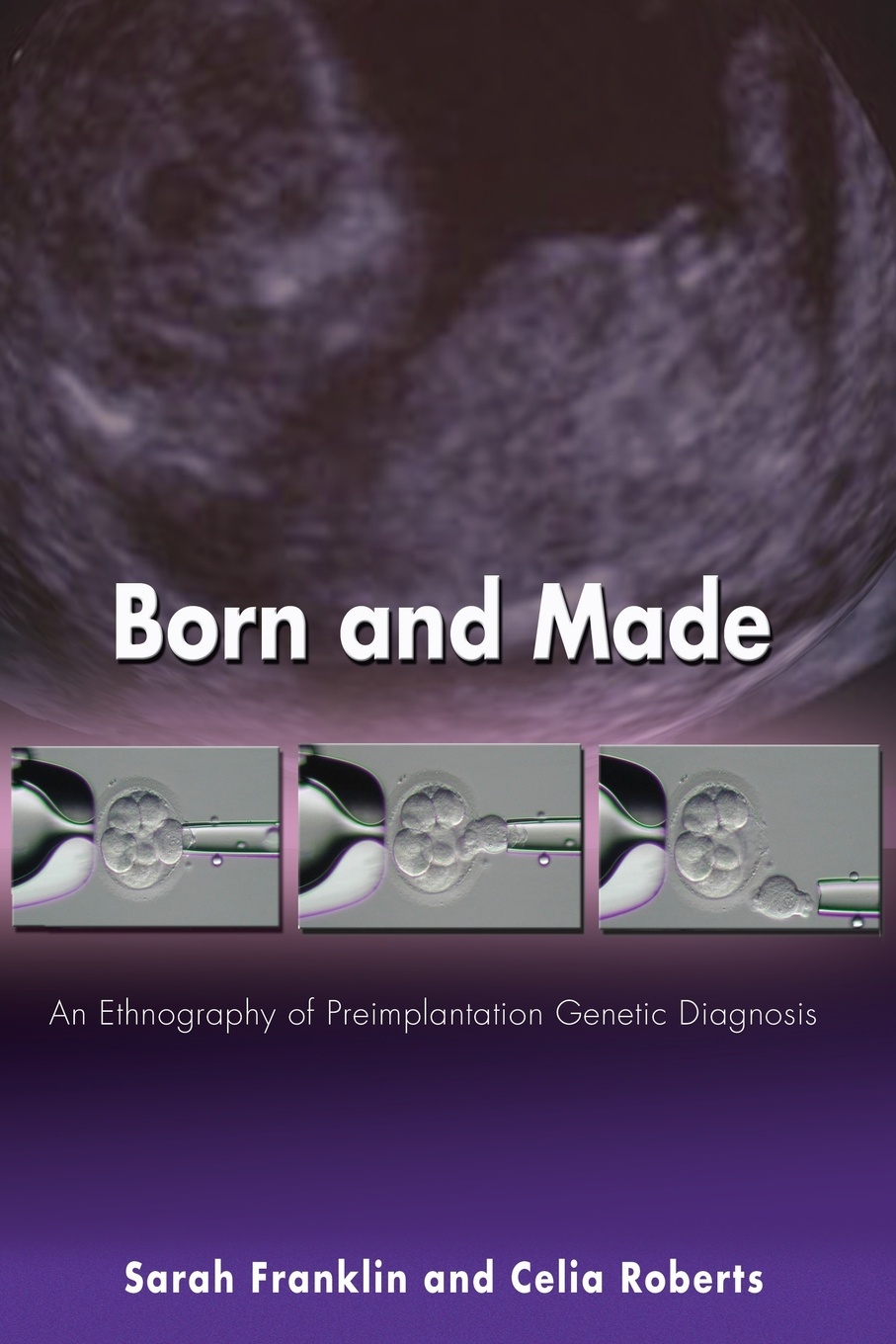 Born and Made. An Ethnography of Preimplantation Genetic Diagnosis