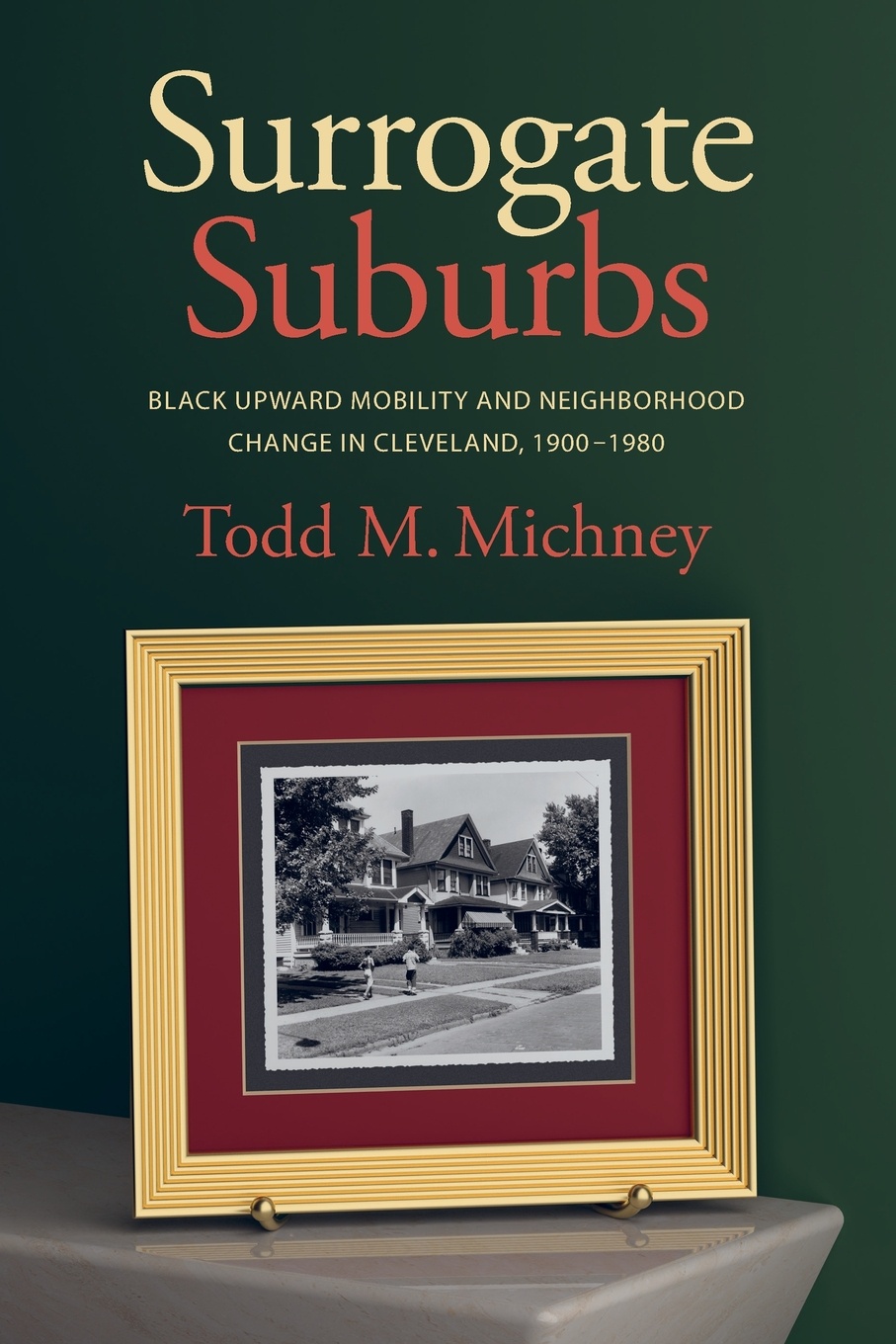 Surrogate Suburbs. Black Upward Mobility and Neighborhood Change in Cleveland, 1900-1980