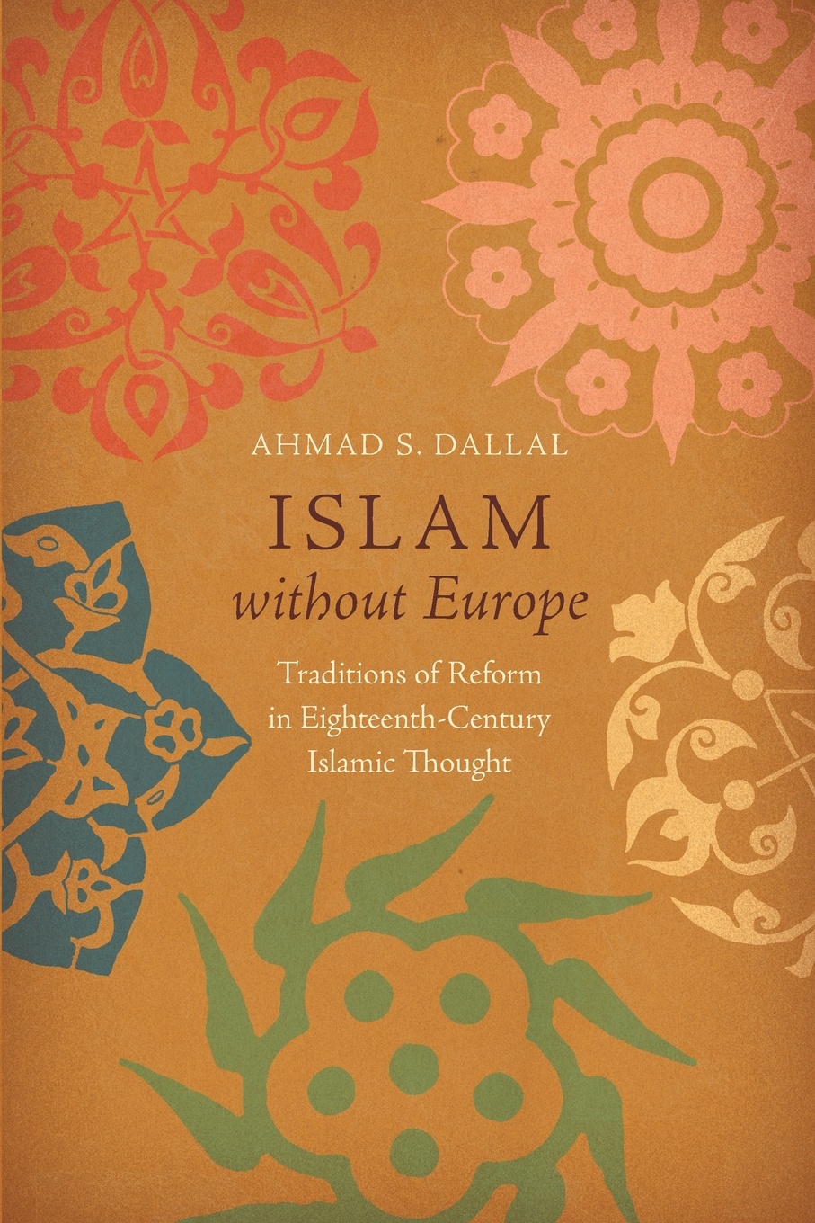 Islam without Europe. Traditions of Reform in Eighteenth-Century Islamic Thought