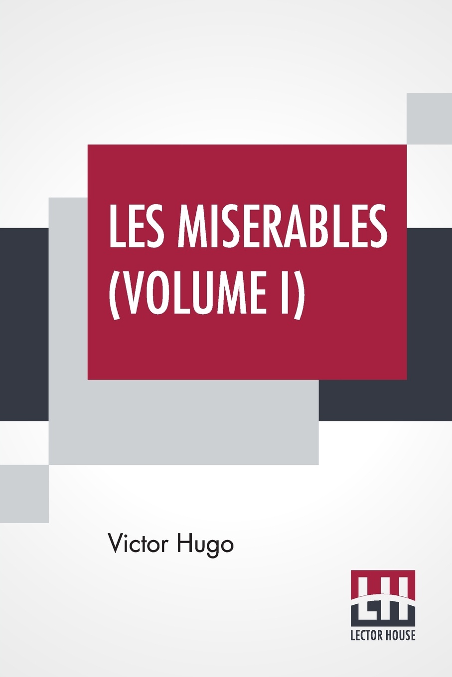 Les Miserables (Volume I). Vol. I. - Fantine, Translated From The French By Isabel F. Hapgood