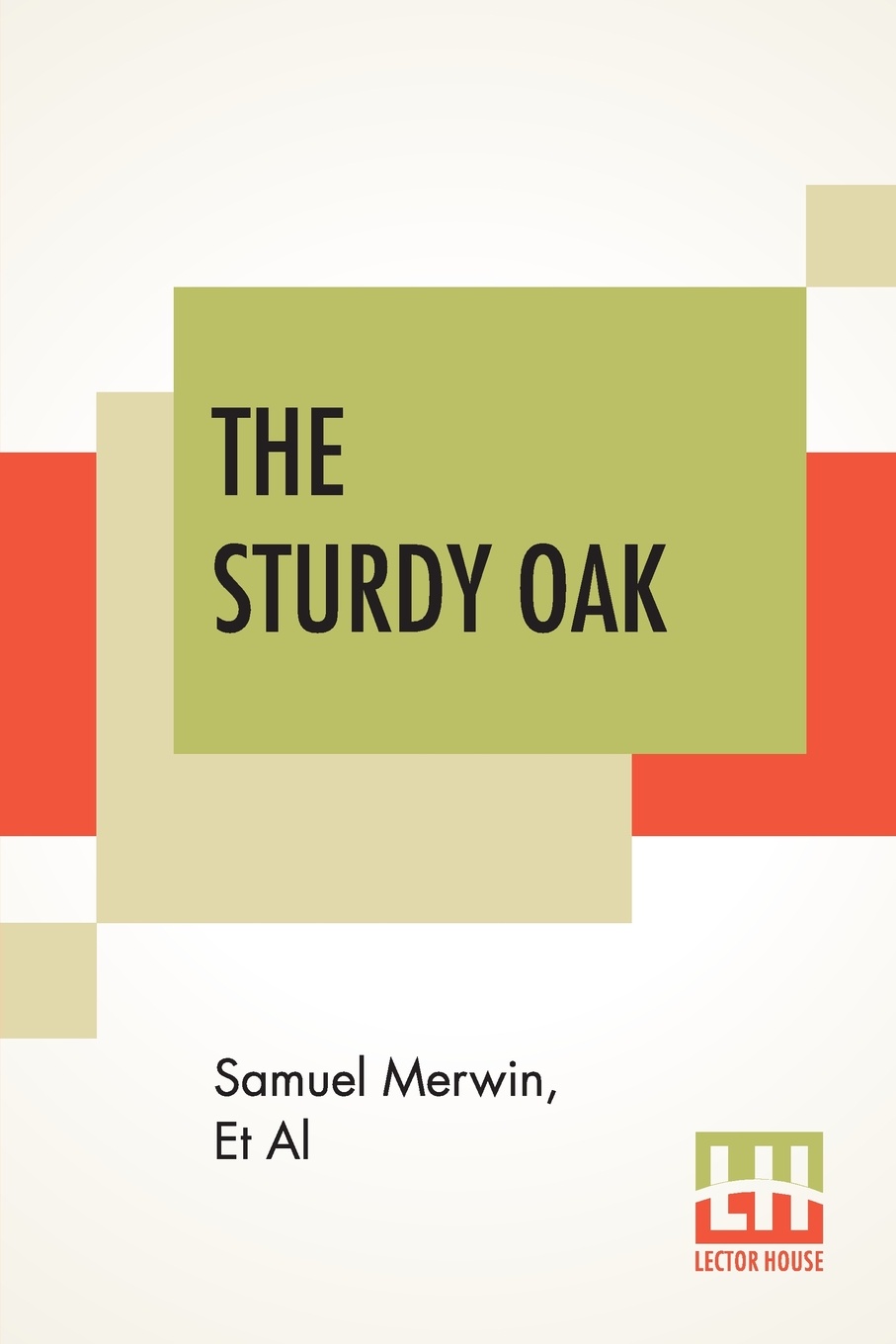 The Sturdy Oak. A Composite Novel Of American Politics By Fourteen American Authors, The Chapters Collected And (Very Cautiously) Edited By Elizabeth Jordan