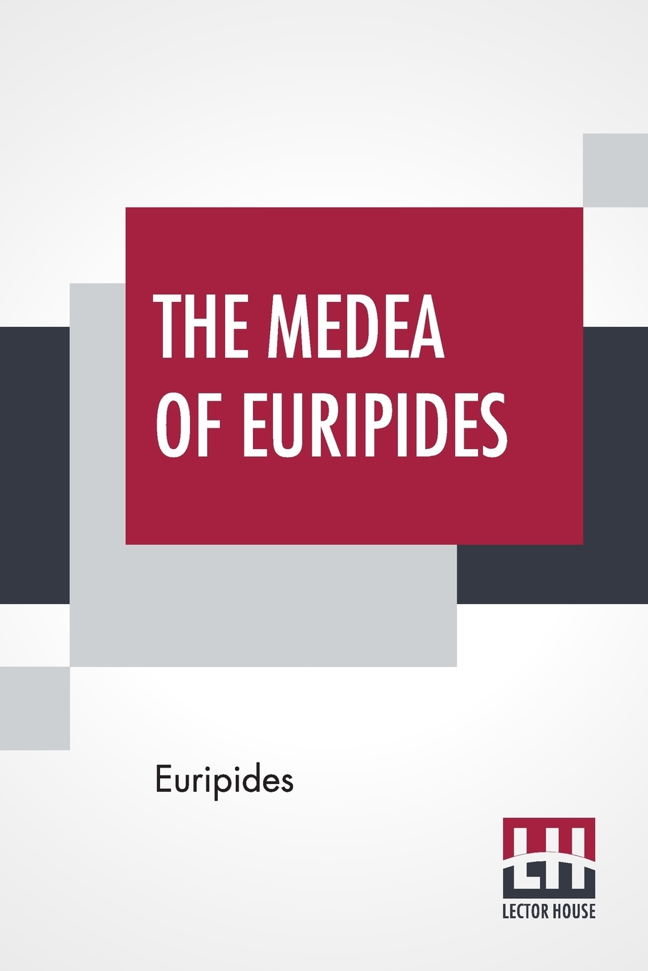 The Medea Of Euripides. Translated Into English Rhyming Verse With Explanatory Notes By Gilbert Murray