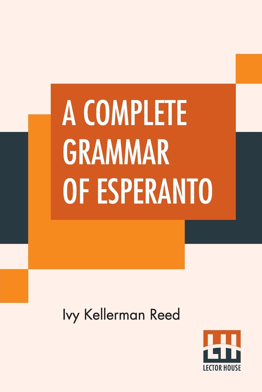 A Complete Grammar Of Esperanto. The International Language With Graded Exercises For Reading And Translation Together With Full Vocabularies