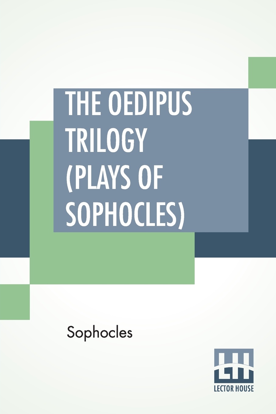 The Oedipus Trilogy (Plays of Sophocles). Oedipus The King, Oedipus At Colonus, Antigone; Translated By Francis Storr