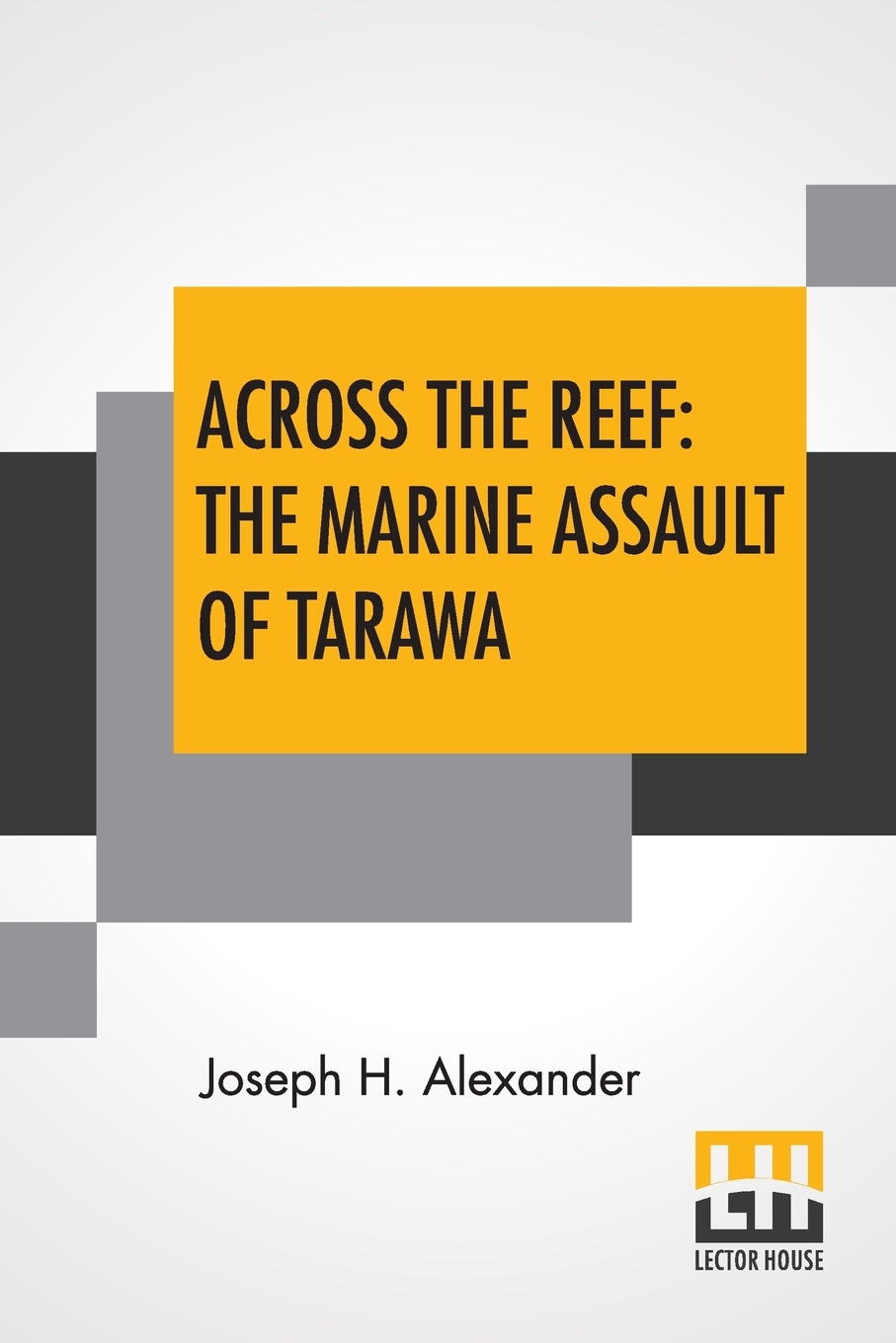 Across The Reef. The Marine Assault Of Tarawa: Marines In World War II Commemorative Series
