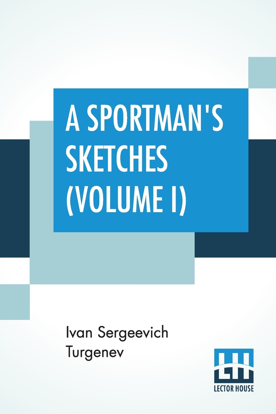 A Sportman`s Sketches (Volume I). Translated from the Russian By Constance Garnett