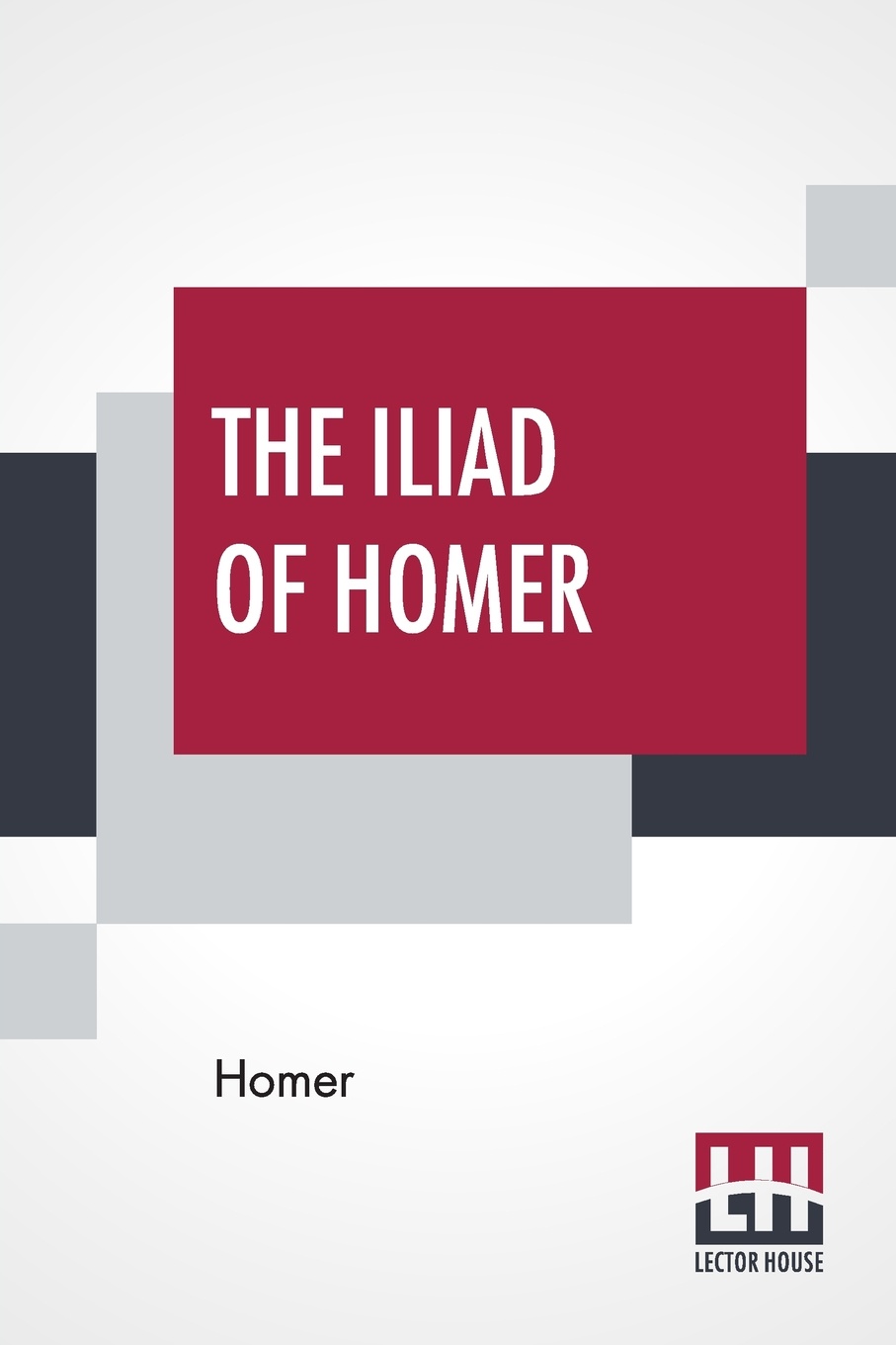 The Iliad Of Homer. Rendered Into English Prose For The Use Of Those Who Cannot Read The Original By Samuel Butler