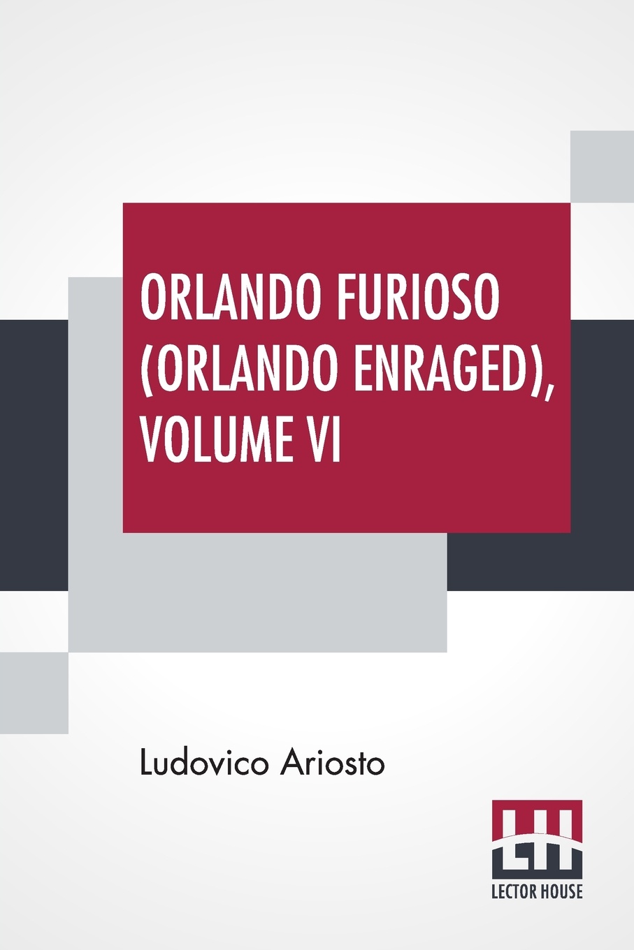 Orlando Furioso (Orlando Enraged), Volume VI. Translated By William Stewart Rose