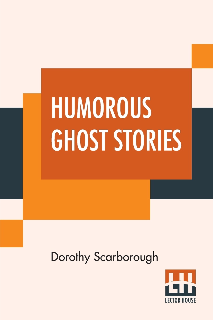 Humorous Ghost Stories. Selected, With An Introduction By Dorothy Scarborough, Ph.D.