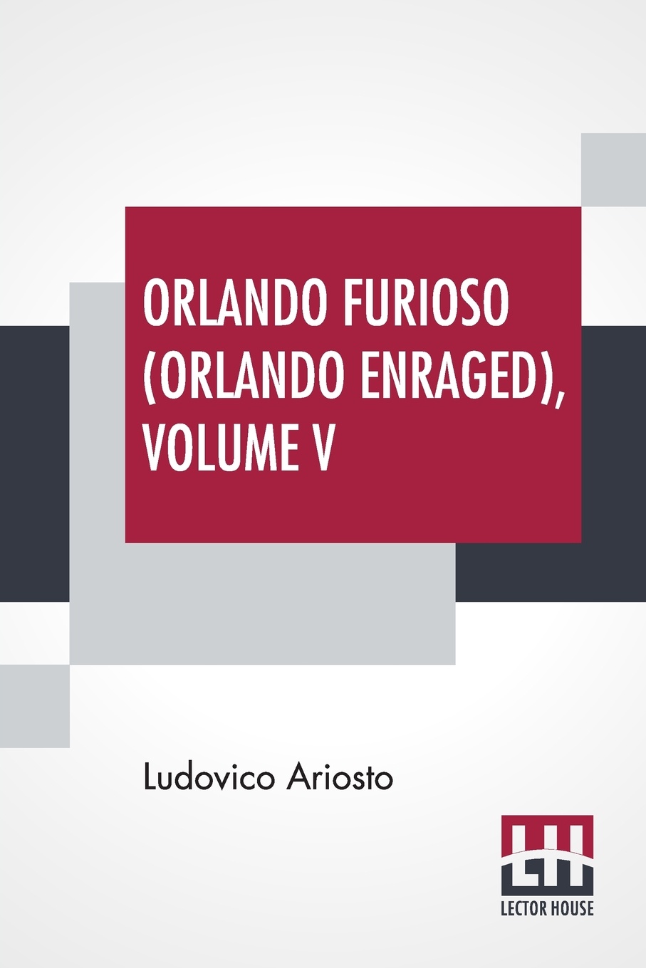 Orlando Furioso (Orlando Enraged), Volume V. Translated By William Stewart Rose