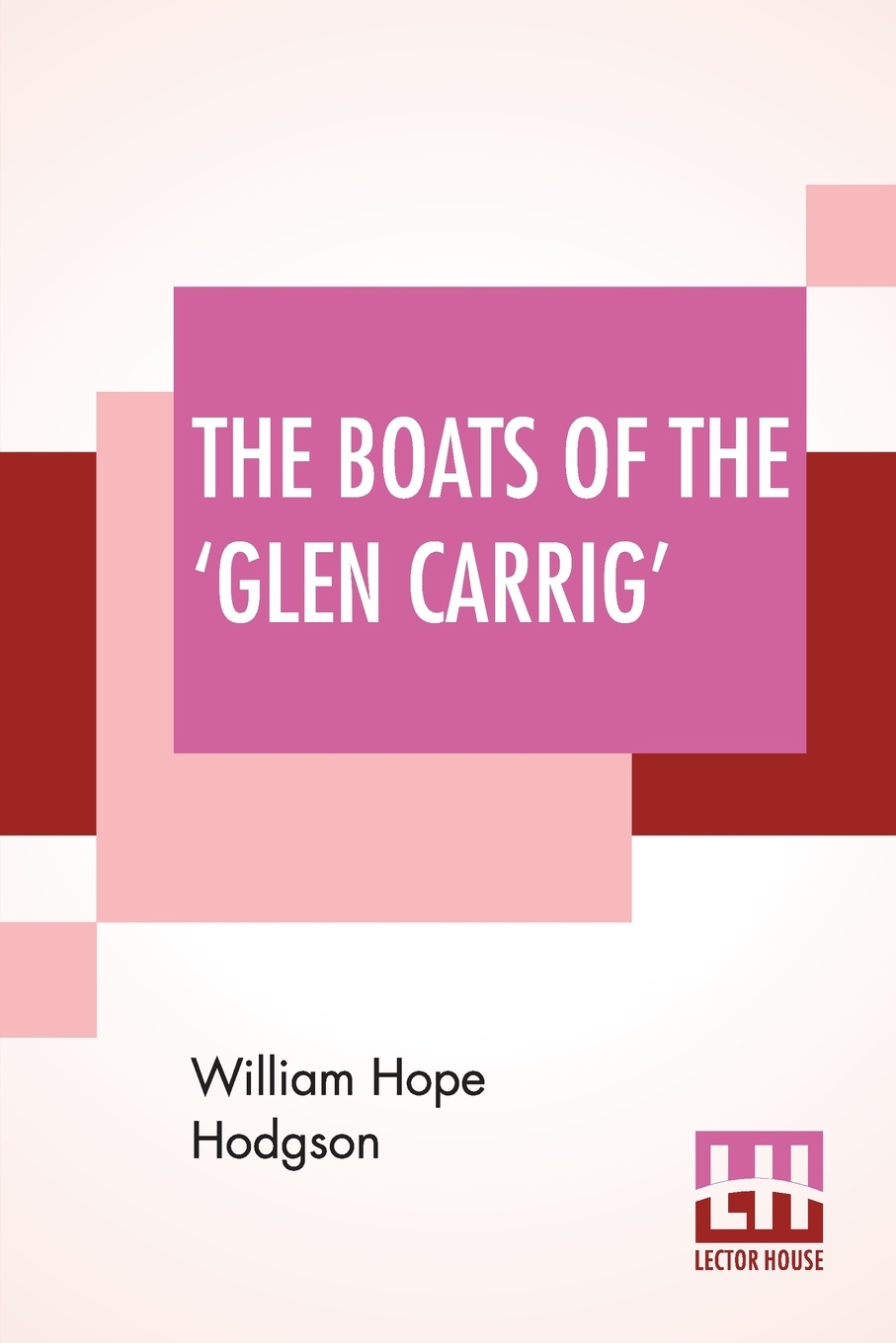 The Boats Of The `Glen Carrig`. Being An Account Of Their Adventures In The Strange Places Of The Earth, After The Foundering Of The Good Ship Glen Carrig Through Striking Upon A Hidden Rock In The Unknown Seas To The Southward. As Told By John Wi...
