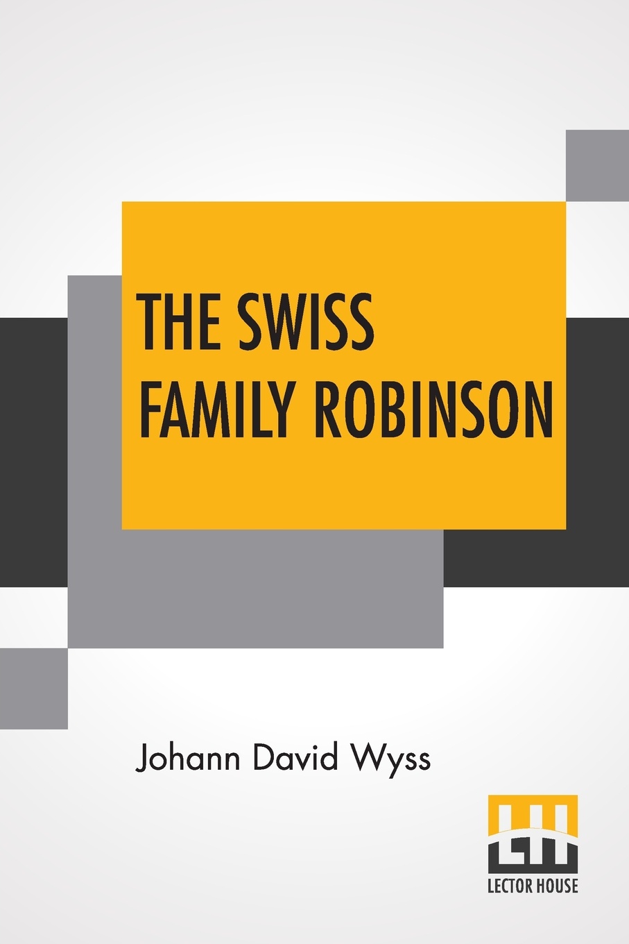 The Swiss Family Robinson. A Translation From The Original German Edited By Johann Rudolf Wyss And Translated By William H. G. Kingston