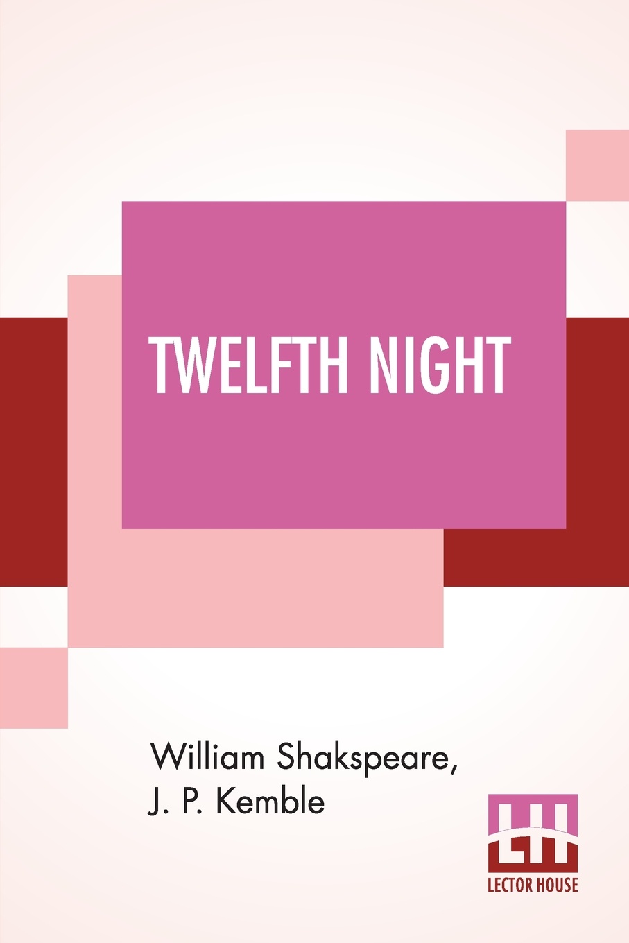 Twelfth Night; Or, What You Will. A Comedy In Five Acts By William Shakspeare; Revised By J. P. Kemble