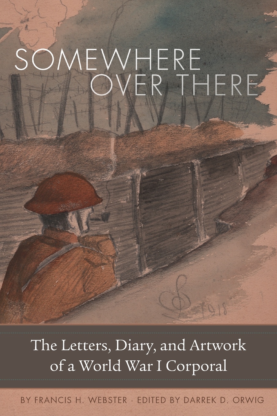 Somewhere Over There. The Letters, Diary, and Artwork of a World War I Corporal