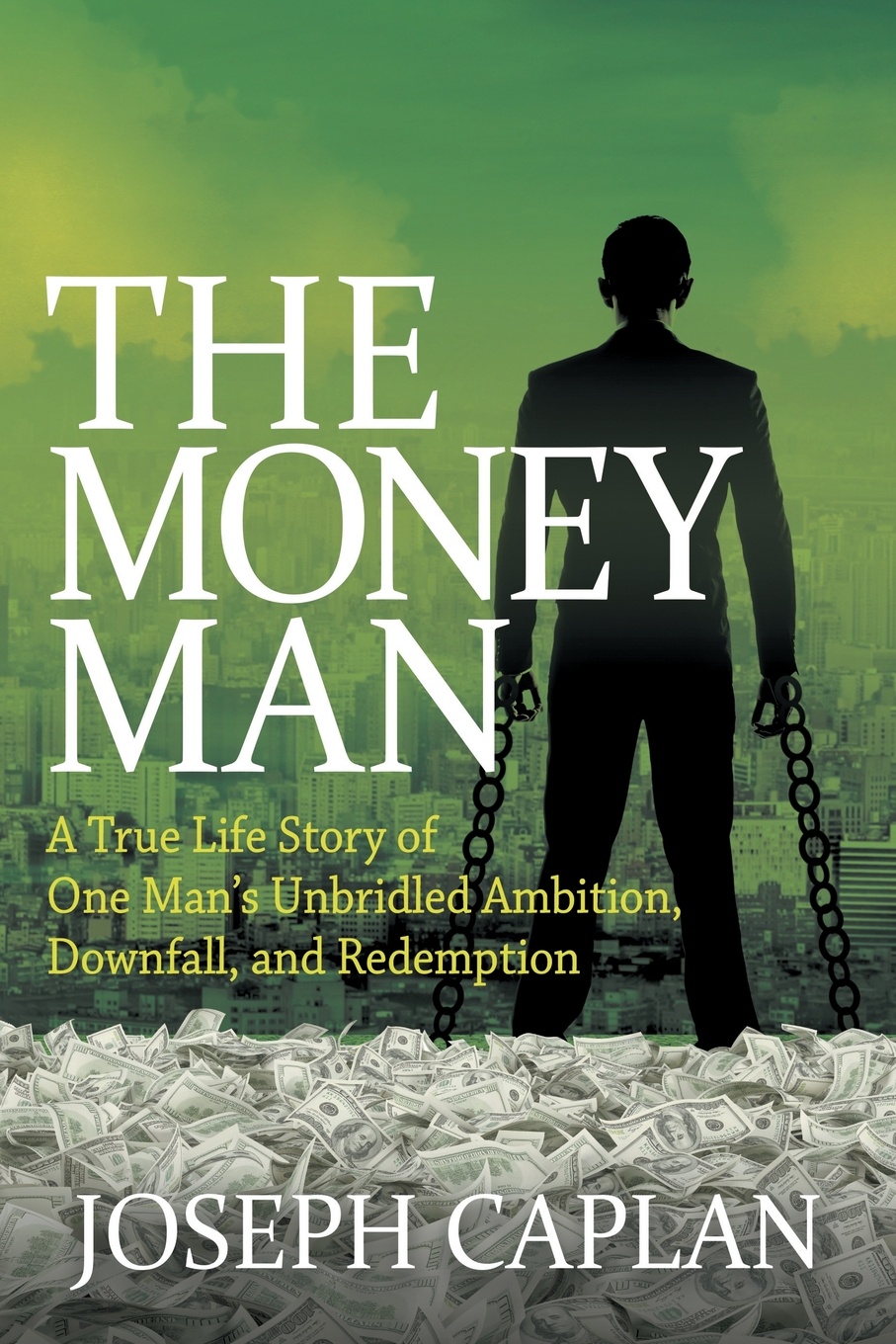 Money Man. A True Life Story of One Man`s Unbridled Ambition, Downfall, and Redemption