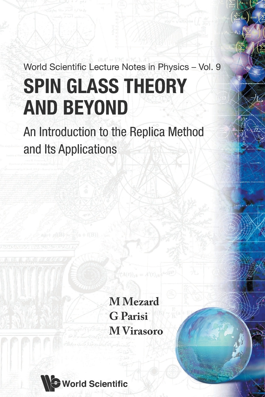 M. Mezard, G. Parisi, M. Virasoro Spin Glass Theory and Beyond. An Introduction to the Replica Method and Its Applications M. Mezard, G. Parisi, M. Virasoro Spin Glass Theory and Beyond. An Introduction to the Replica Method and Its Applications