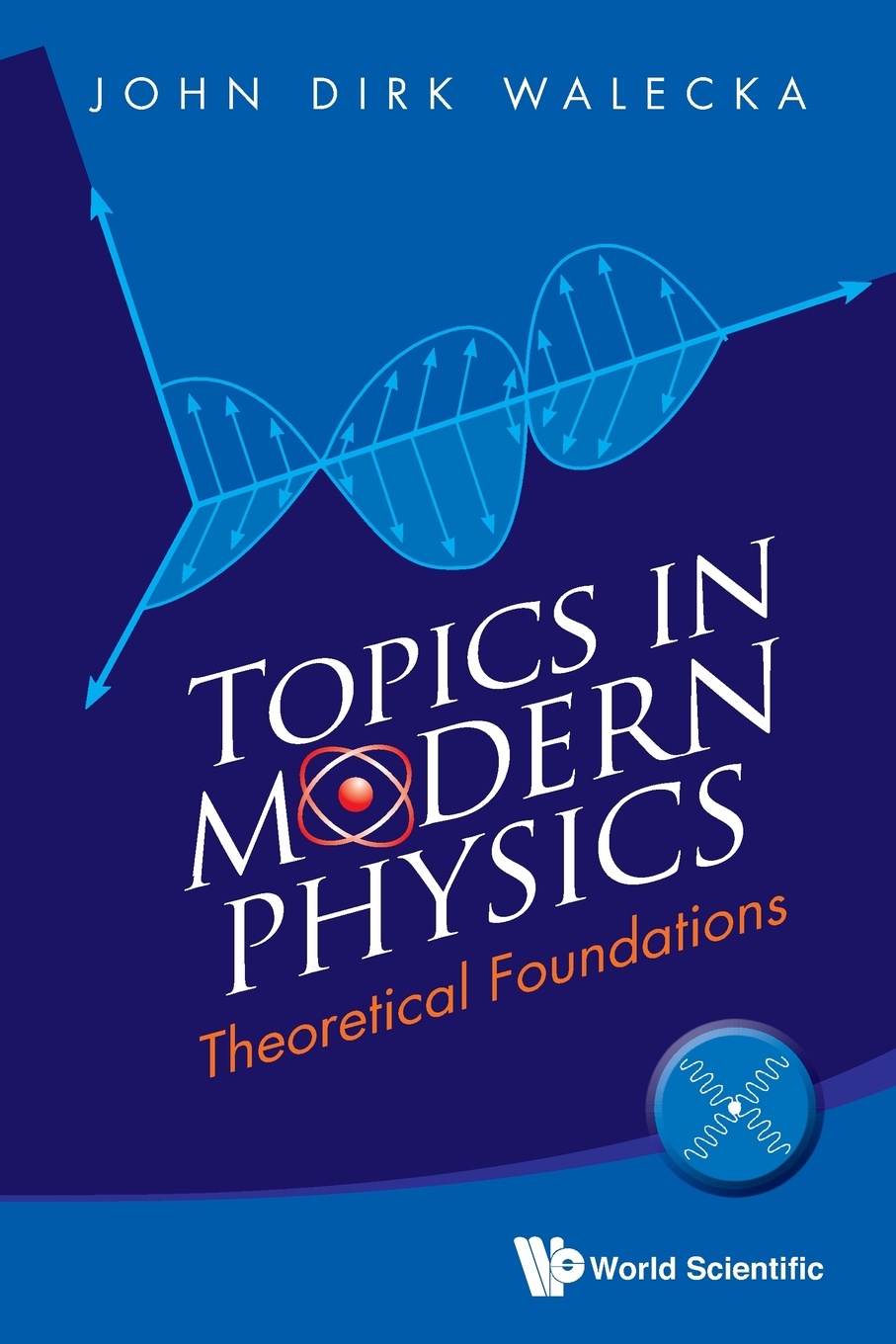 John Dirk Walecka Topics in Modern Physics. Theoretical Foundations john dirk walecka topics in modern physics theoretical foundations