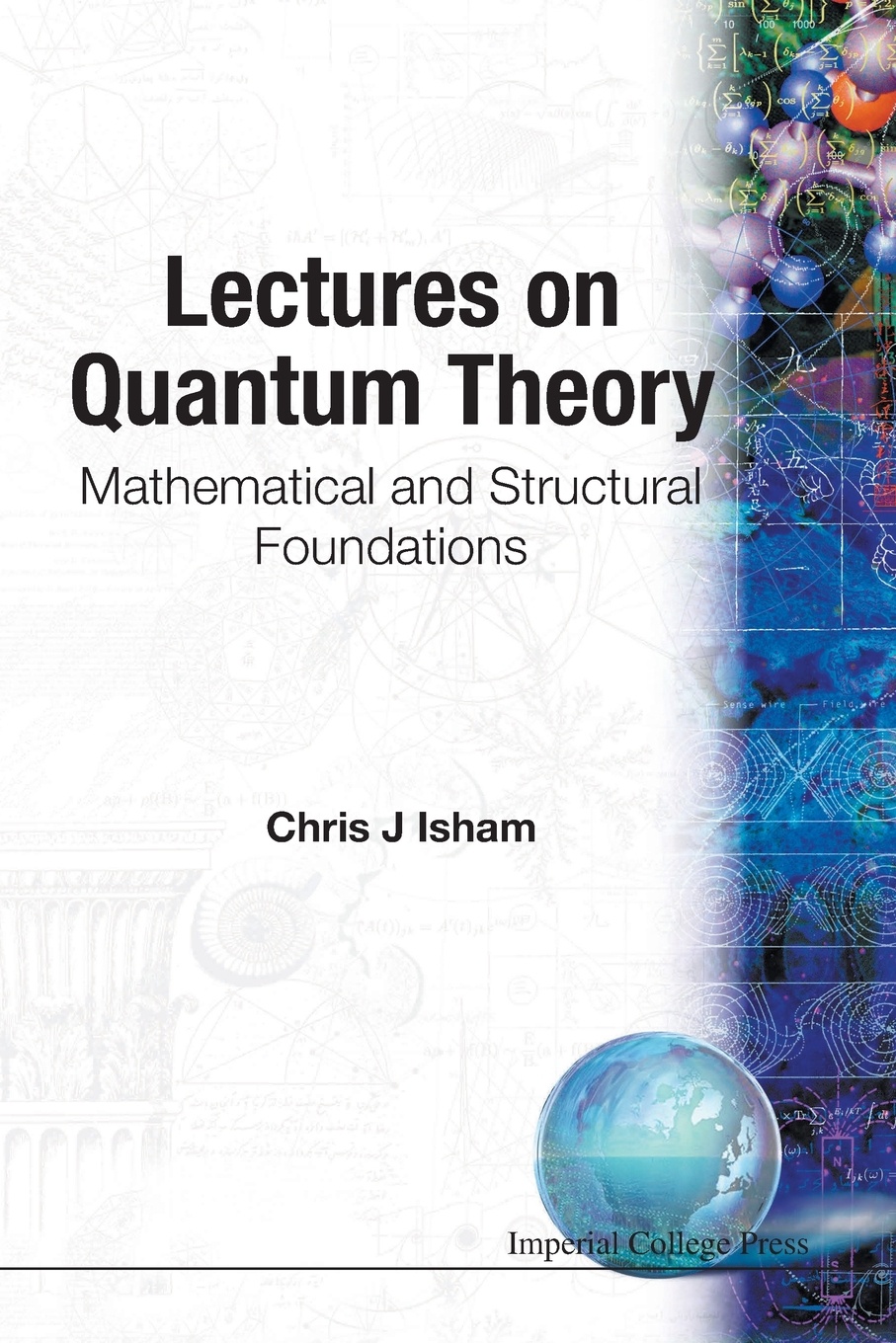 Chris J Isham LECTURES ON QUANTUM THEORY. MATHEMATICAL AND STRUCTURAL FOUNDATIONS chris j isham lectures on quantum theory mathematical and structural foundations