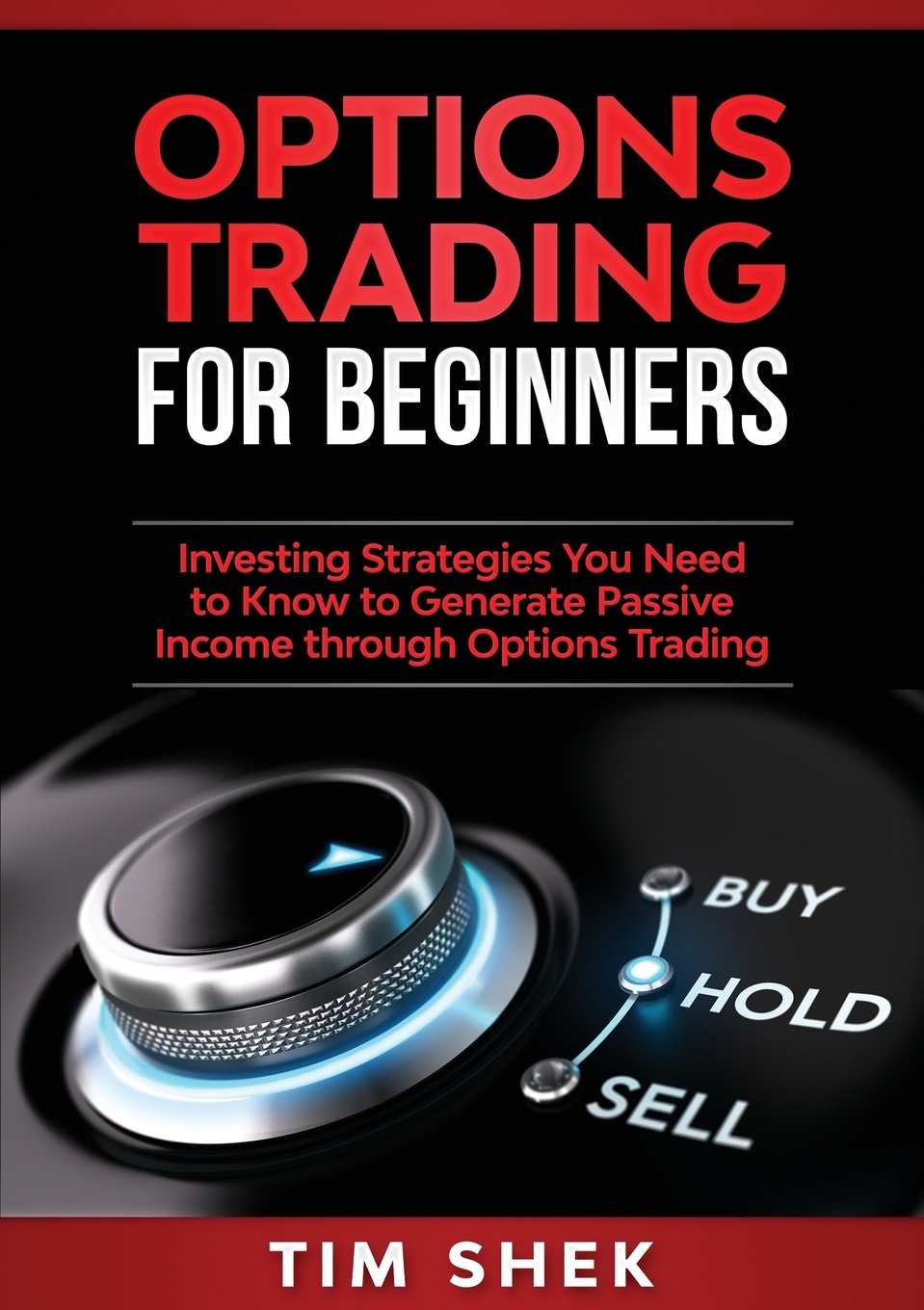 Options Trading for Beginners. Investing Strategies You Need to Know to Generate Passive Income through Options Trading