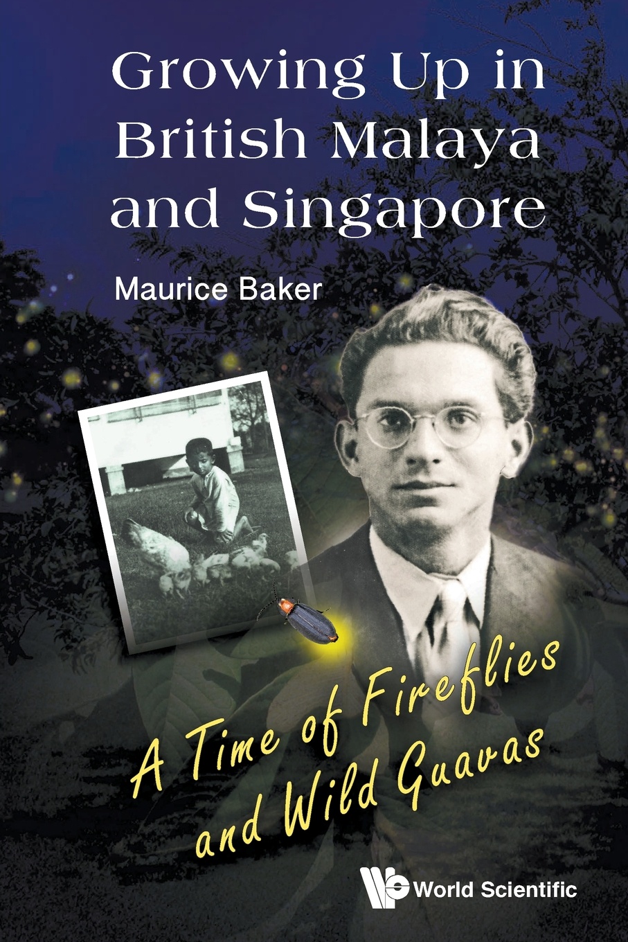 Growing Up in British Malaya and Singapore. A Time of Fireflies and Wild Guavas