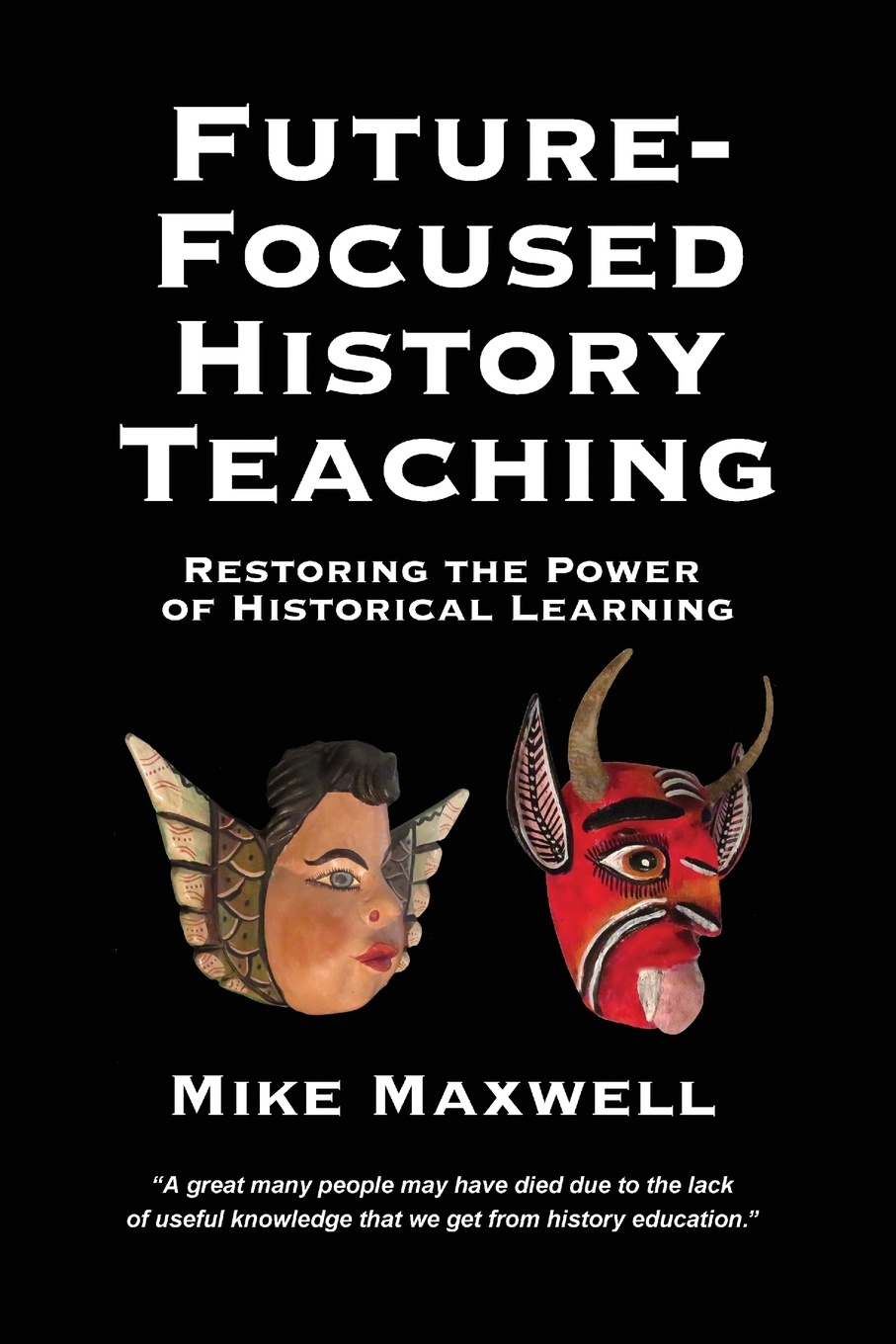 Future-Focused History Teaching. Restoring the Power of Historical Learning