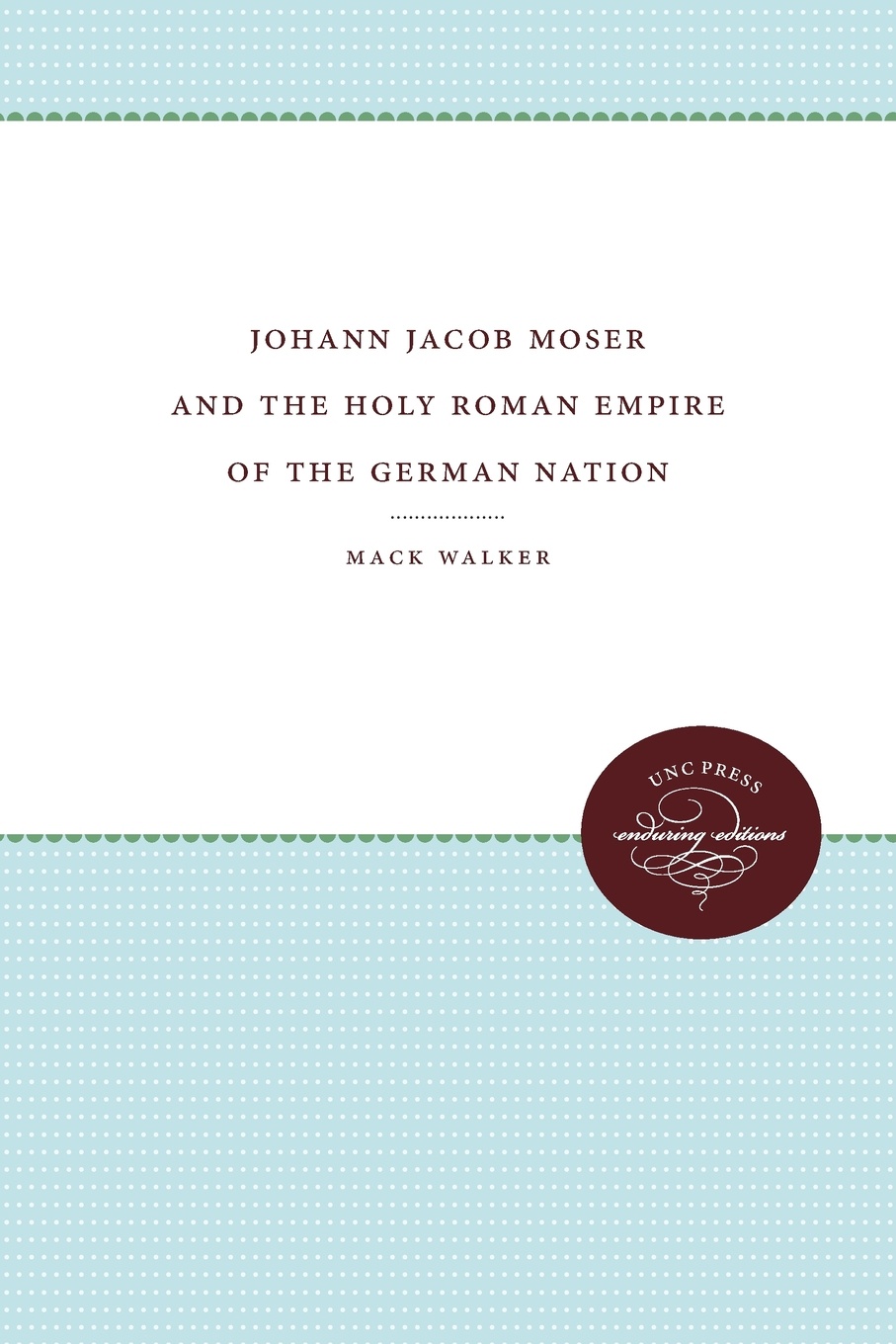 Mack Walker Johann Jacob Moser and the Holy Roman Empire of the German Nation Mack Walker Johann Jacob Moser and the Holy Roman Empire of the German Nation
