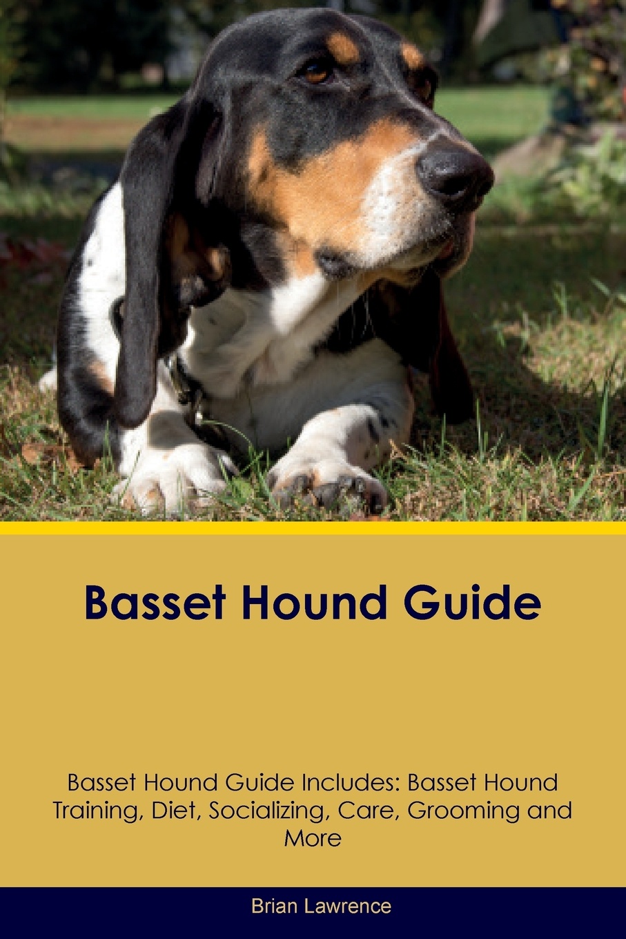 Basset Hound Guide Basset Hound Guide Includes. Basset Hound Training, Diet, Socializing, Care, Grooming, Breeding and More