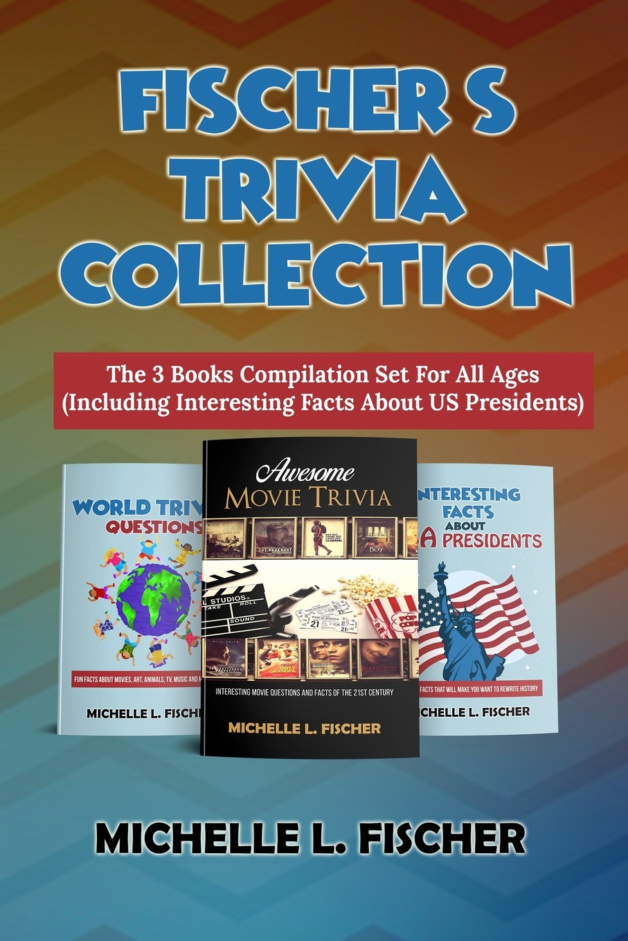 Fischer`s Trivia Collection. The 3 Books Compilation Set For All Ages (Including Interesting Facts About US Presidents)