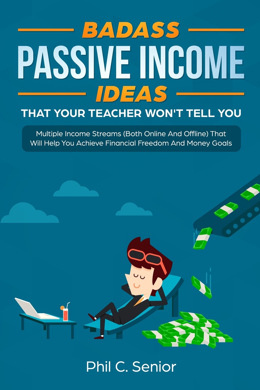 Badass Passive Income Ideas That Your Teacher Won`t Tell You. Multiple Income Streams (Both Online And Offline) That Will Help You Achieve Financial Freedom And Money Goals