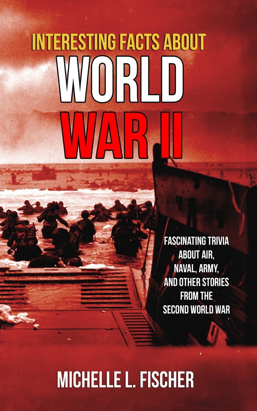 Interesting Facts About World War 2. Fascinating Trivia About Air, Naval, Army And Random Stories From The Second World War