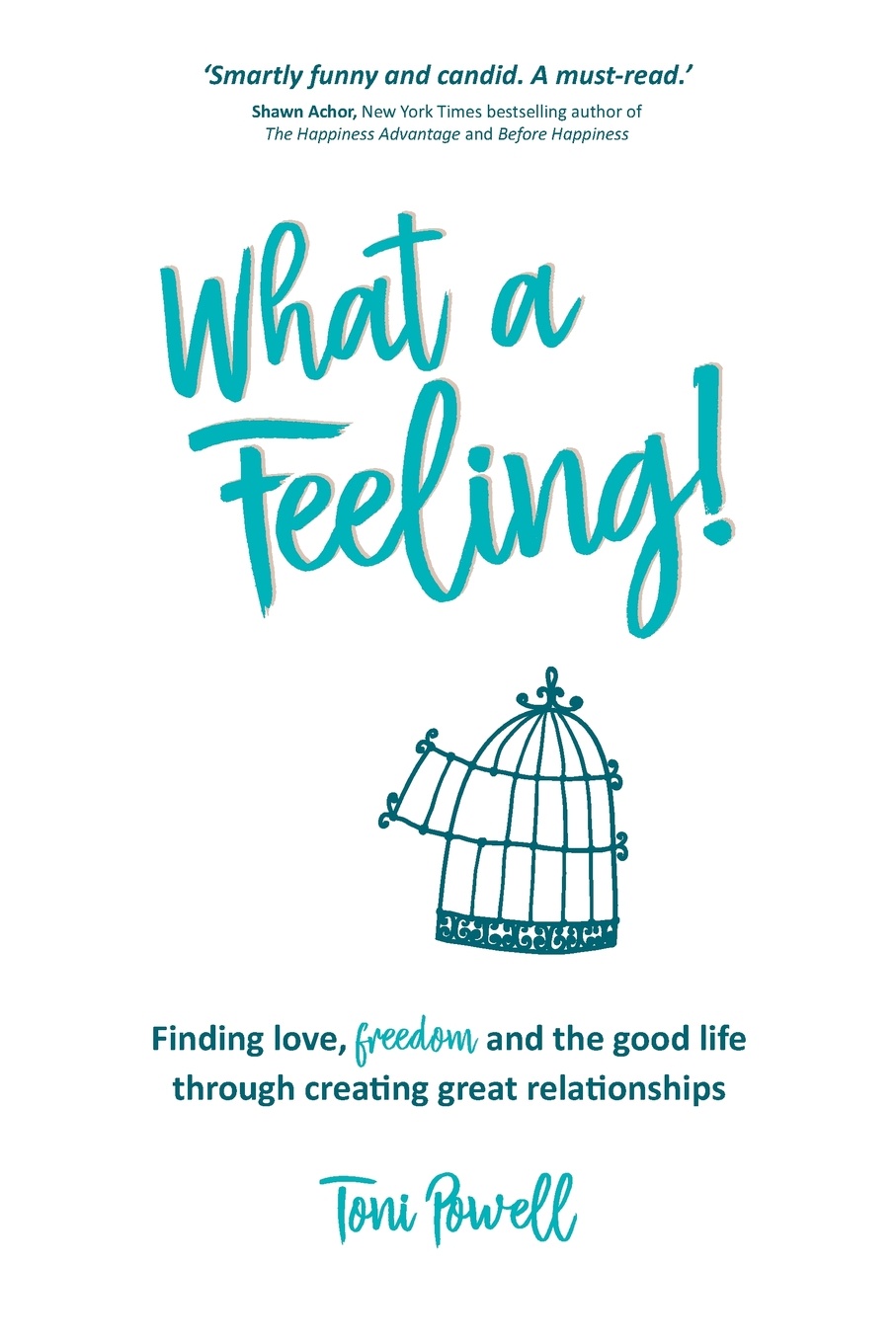 What a Feeling!. Finding love, freedom and the good life through creating great relationships
