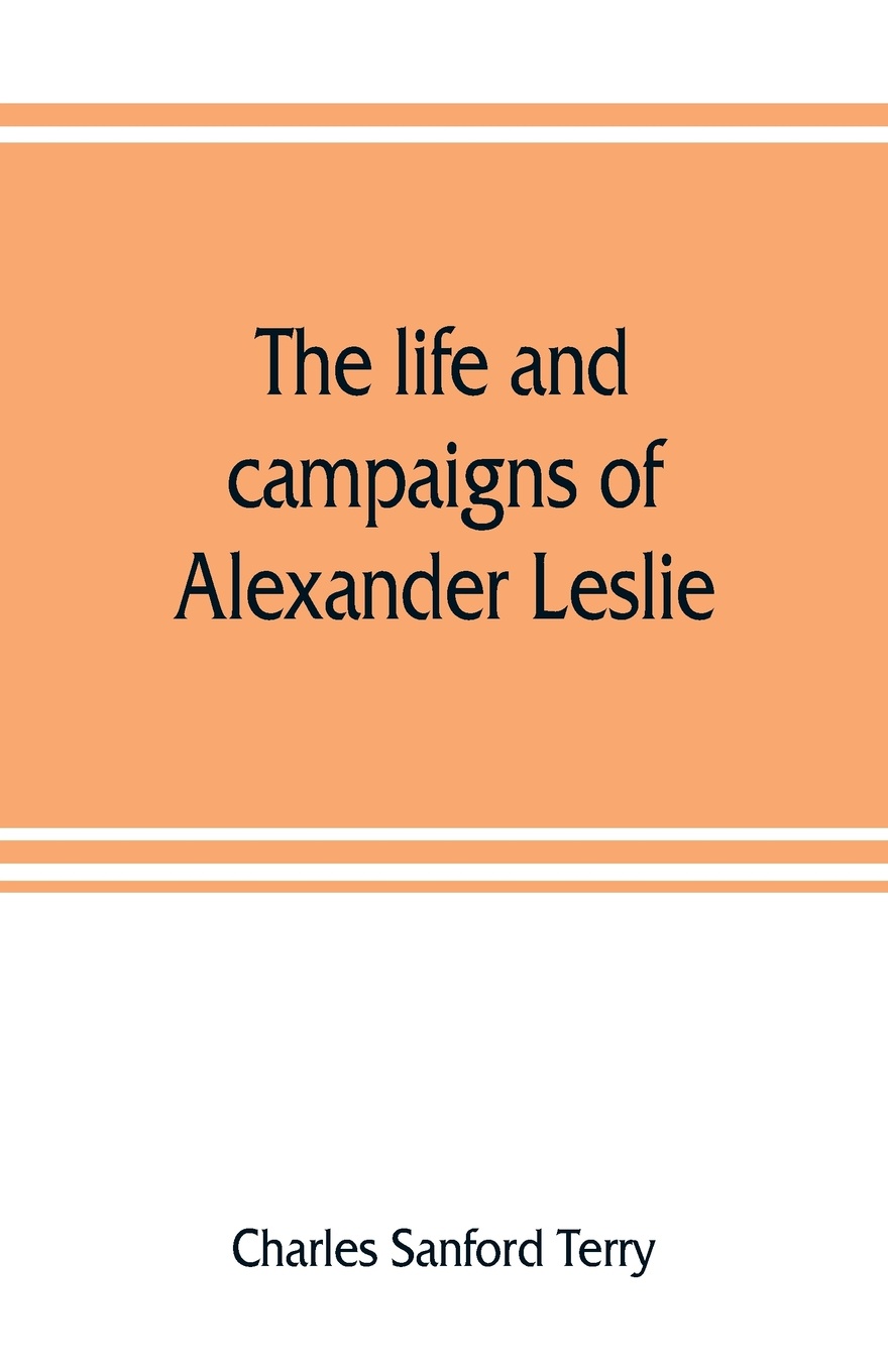 The life and campaigns of Alexander Leslie