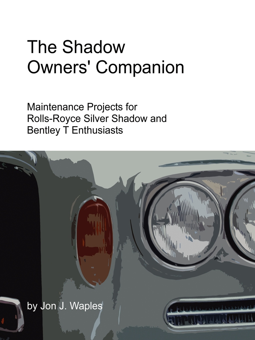The Shadow Owners` Companion. Maintenance Projects for Rolls-Royce Silver Shadow and Bentley T Enthusiasts
