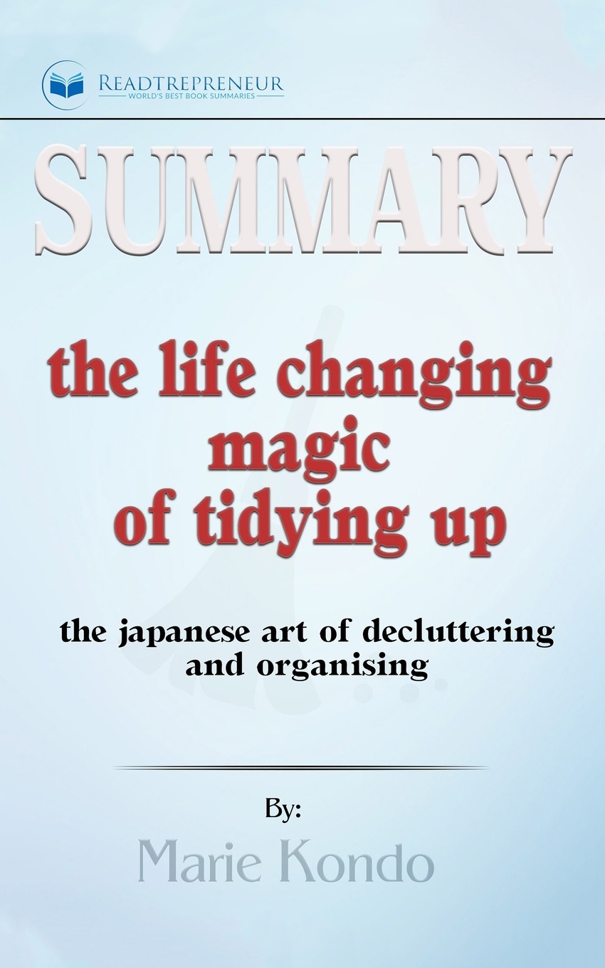 Summary of The Life-Changing Magic of Tidying Up. The Japanese Art of Decluttering and Organizing by Marie Kondo