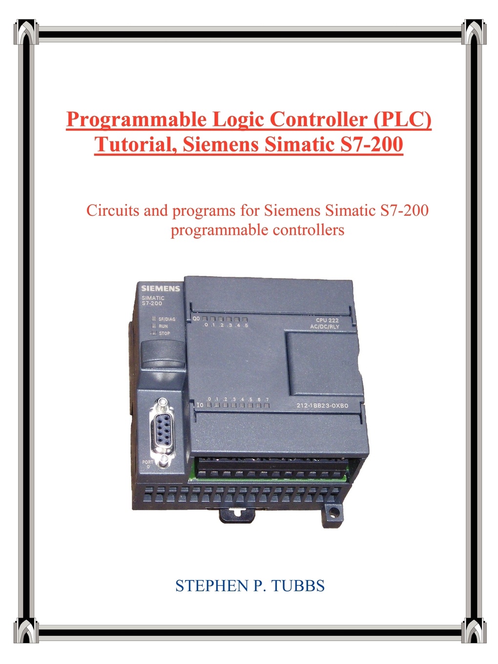 Stephen P. Tubbs Programmable Logic Controller (Plc) Tutorial, Siemens Simatic S7-200 Stephen P. Tubbs Programmable Logic Controller (Plc) Tutorial, Siemens Simatic S7-200