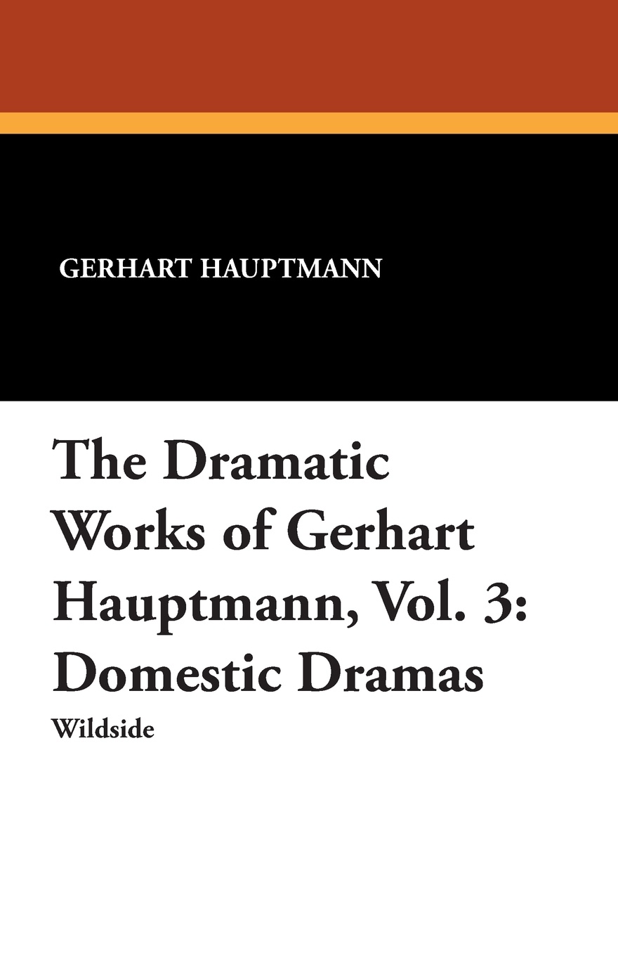 The Dramatic Works of Gerhart Hauptmann, Vol. 3. Domestic Dramas