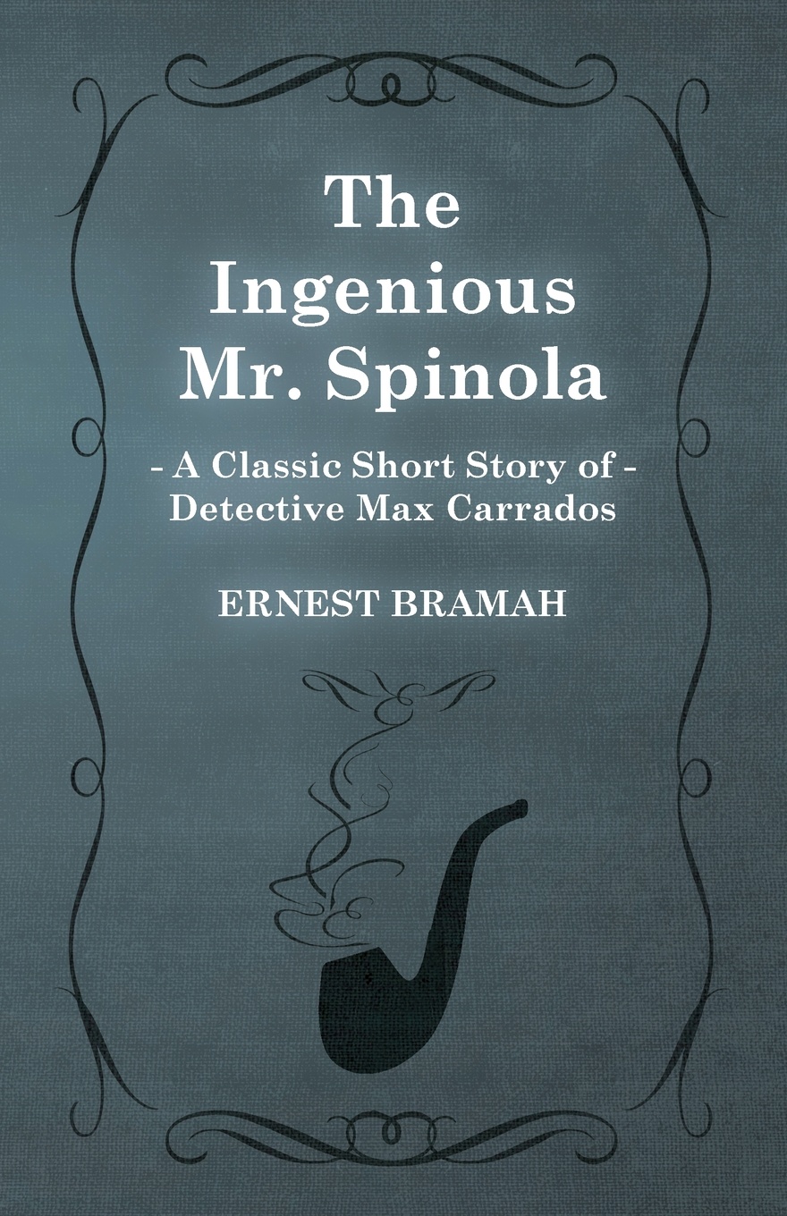 The Ingenious Mr. Spinola (a Classic Short Story of Detective Max Carrados)