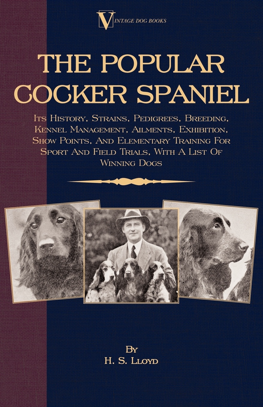 The Popular Cocker Spaniel - Its History, Strains, Pedigrees, Breeding, Kennel Management, Ailments, Exhibition, Show Points, And Elementary Training For Sport And Field Trials, With A List Of Winning Dogs