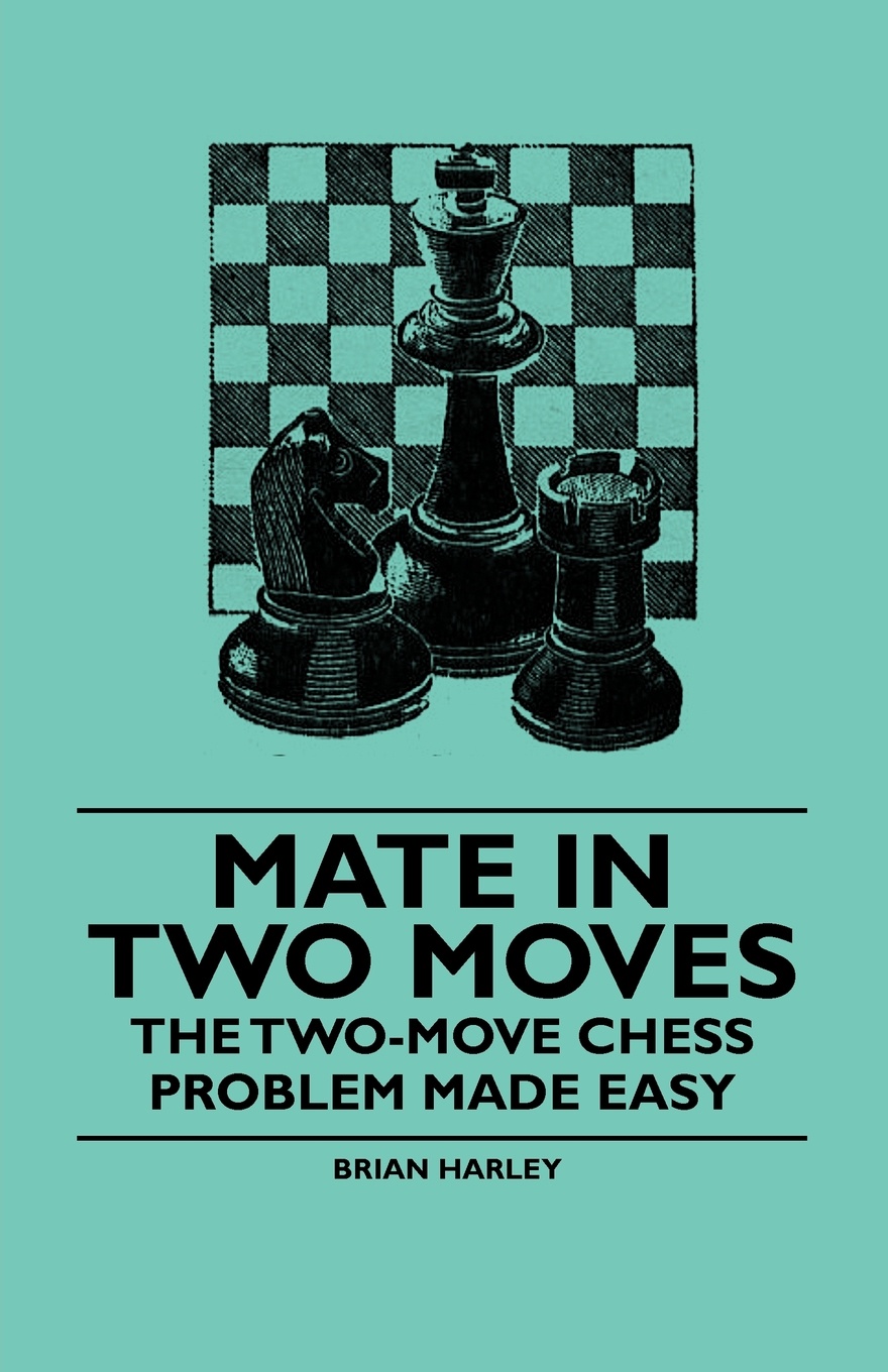 Mate in Two Moves - The Two-Move  Chess Problem Made Easy