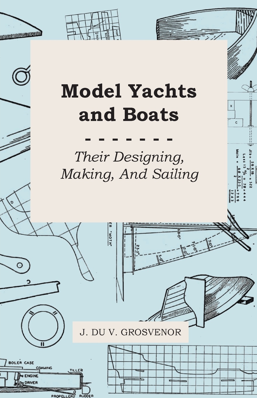 Model Yachts and Boats. Their Designing, Making and Sailing