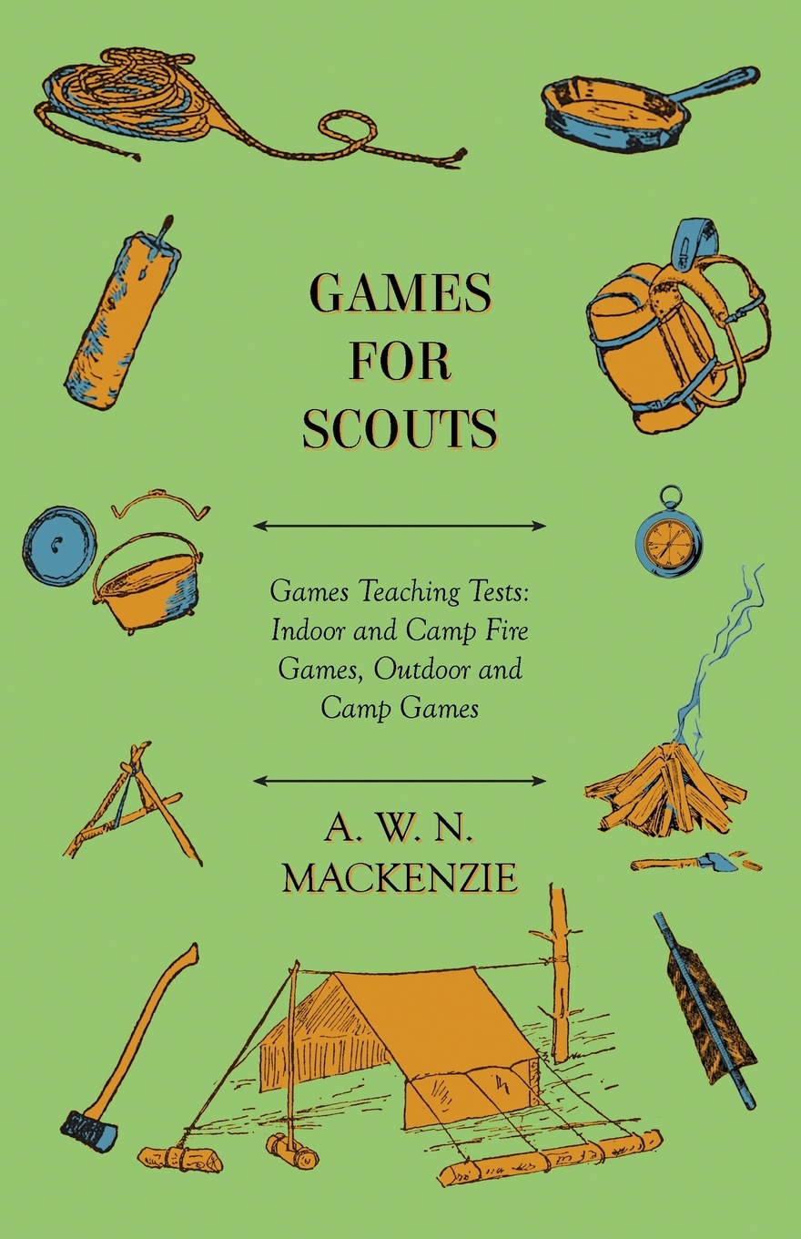 Games for Scouts - Games Teaching Tests. Indoor and Camp Fire Games, Outdoor and Camp Games