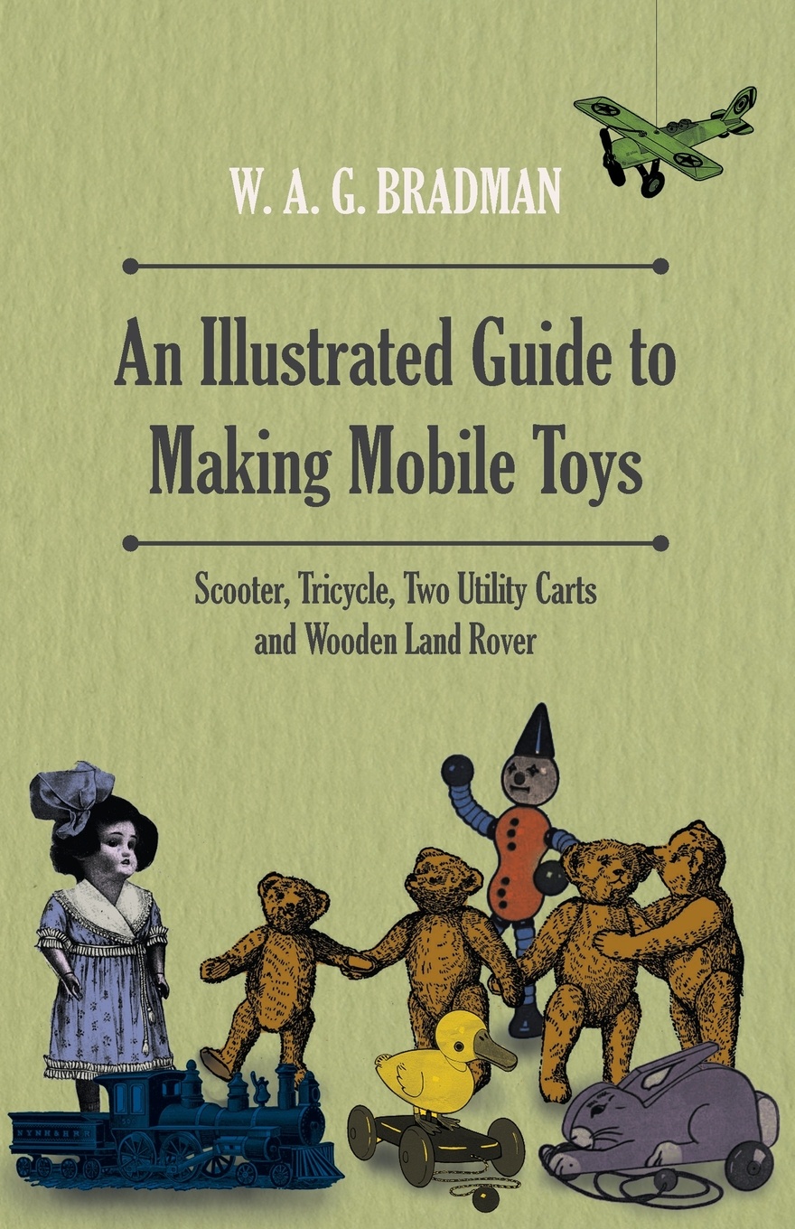 An Illustrated Guide to Making Mobile Toys - Scooter, Tricycle, Two Utility Carts and Wooden Land Rover