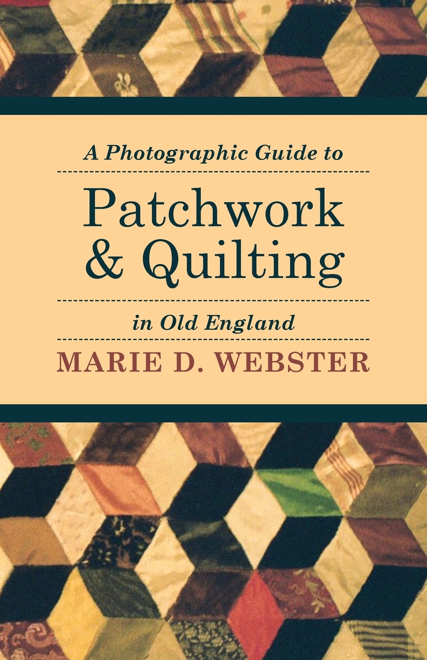 A Photographic Guide to Patchwork and Quilting in Old England