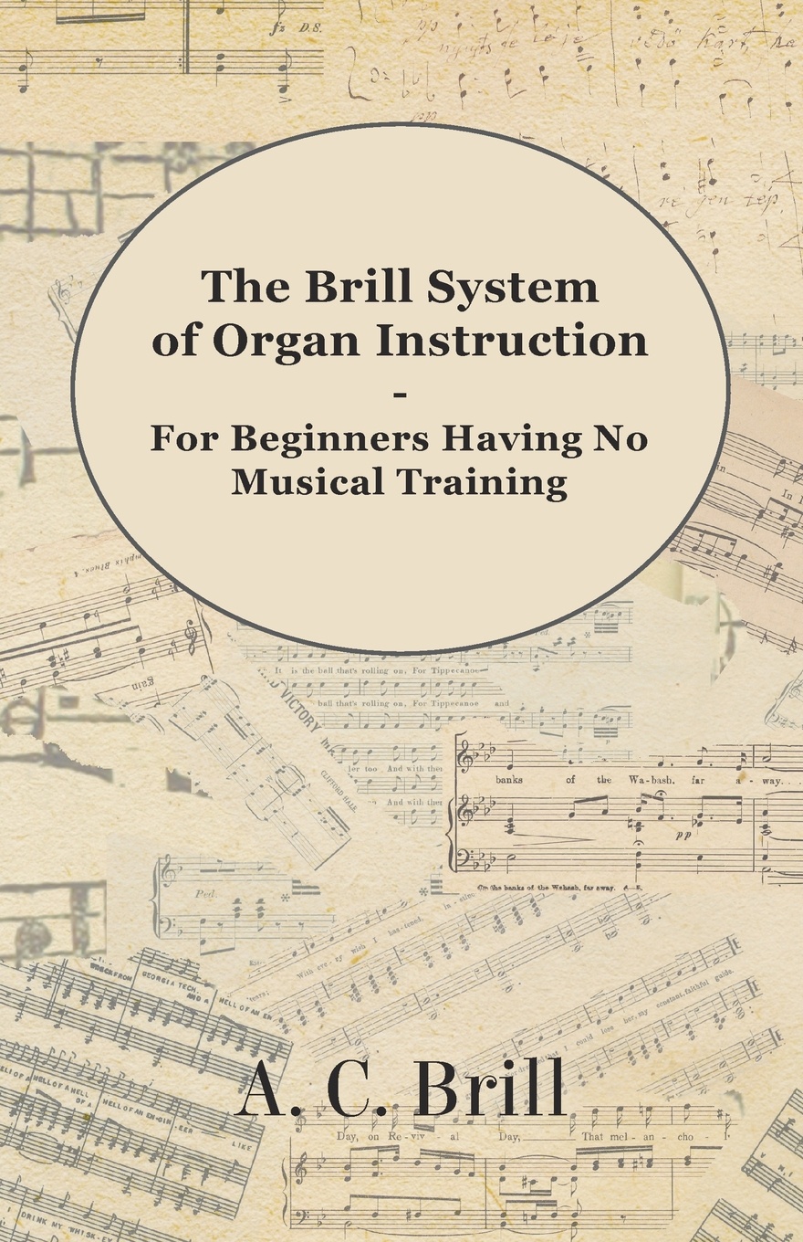 The Brill System of Organ Instruction - For Beginners Having No Musical Training - With Registrations for the Hammond Organ, Pipe Organ, and Directions for the use of the Hammond Solovox