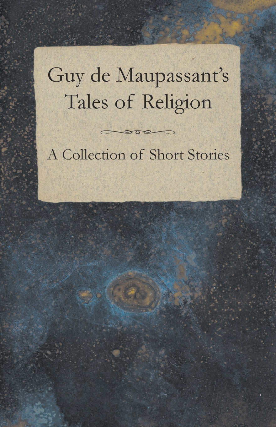 Guy de Maupassant`s Tales of Religion - A Collection of Short Stories