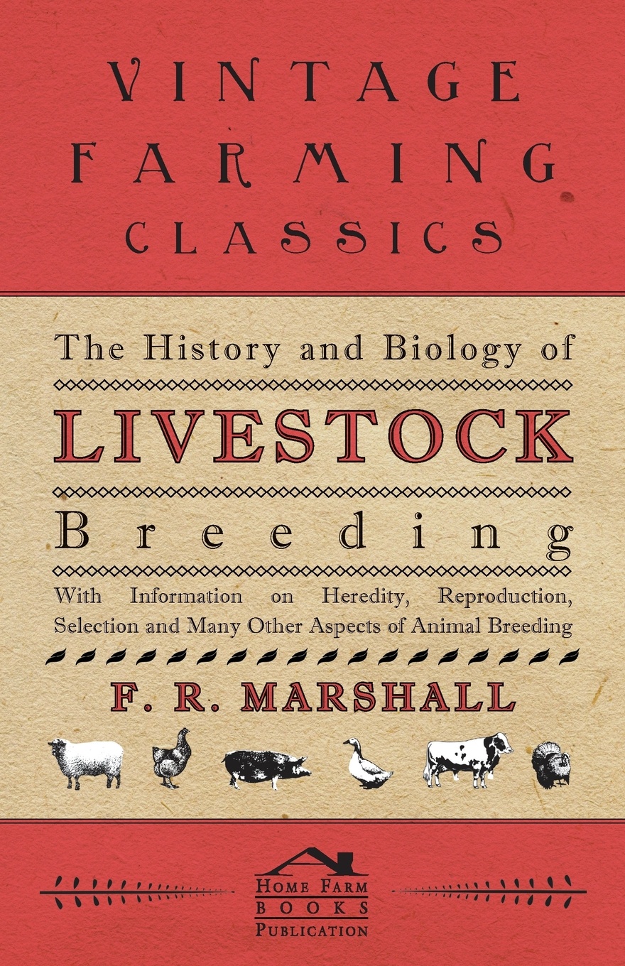 The History and Biology of Livestock Breeding - With Information on Heredity, Reproduction, Selection and Many Other Aspects of Animal Breeding