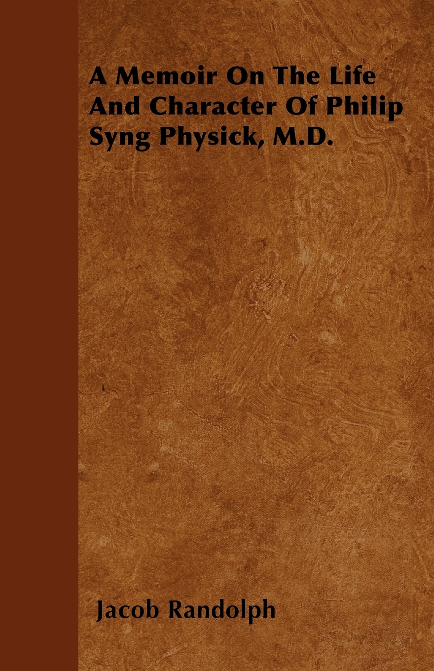 A Memoir On The Life And Character Of Philip Syng Physick, M.D.