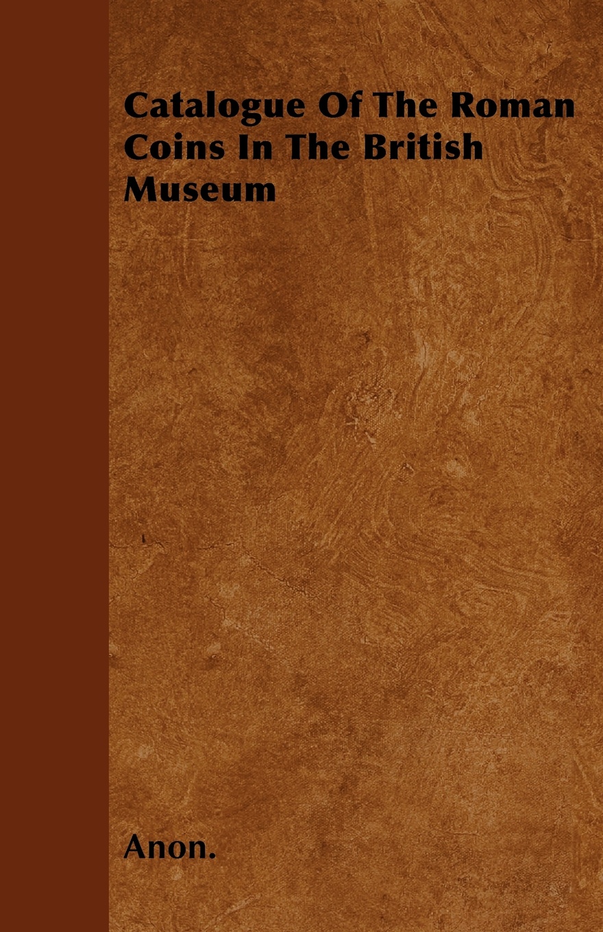 Catalogue Of The Roman Coins In The British Museum