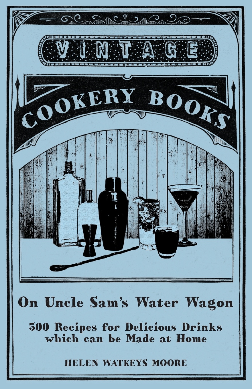 On Uncle Sam`s Water Wagon - 500 Recipes for Delicious Drinks which can be Made at Home