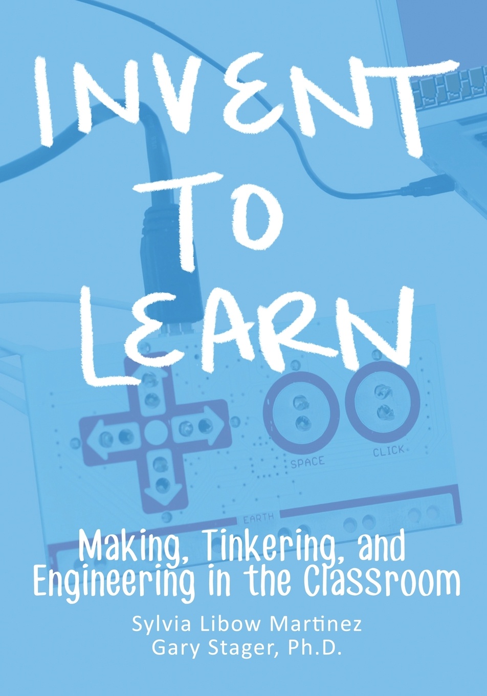 Invent To Learn. Making, Tinkering, and Engineering in the Classroom